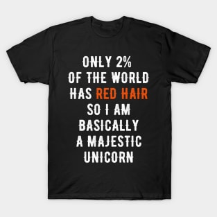 Only 2% of the world has red hair so I am basically a majestic unicorn T-Shirt